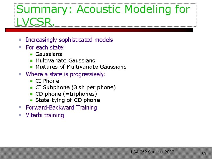 Summary: Acoustic Modeling for LVCSR. Increasingly sophisticated models For each state: Gaussians Multivariate Gaussians