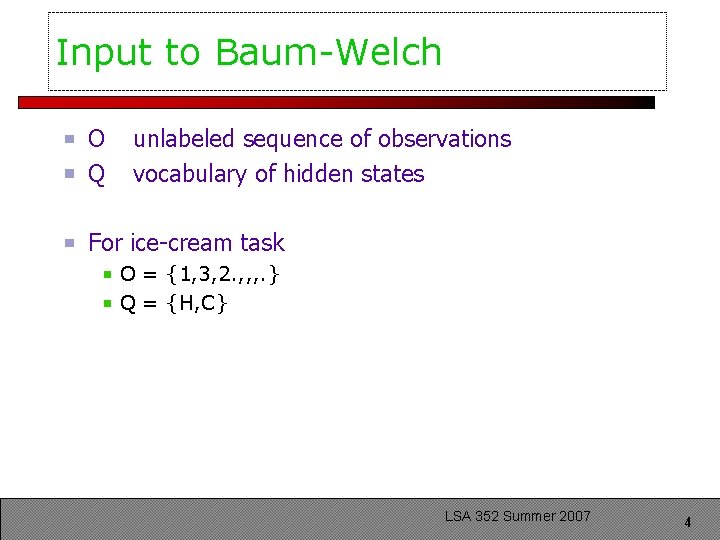 Input to Baum-Welch O Q unlabeled sequence of observations vocabulary of hidden states For