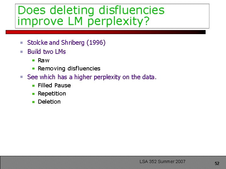 Does deleting disfluencies improve LM perplexity? Stolcke and Shriberg (1996) Build two LMs Raw
