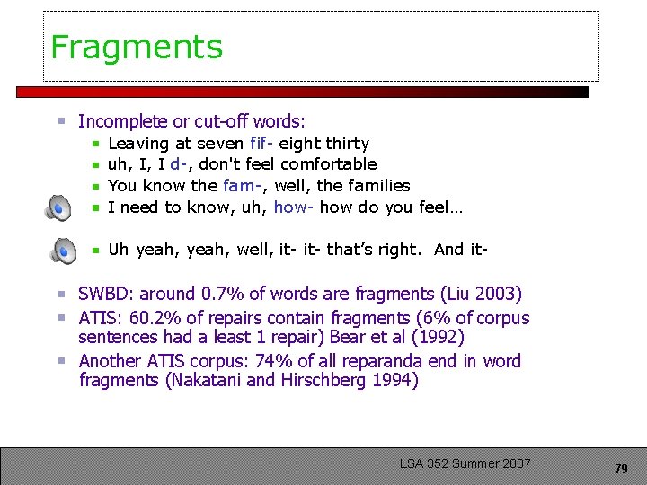 Fragments Incomplete or cut-off words: Leaving at seven fif- eight thirty uh, I, I