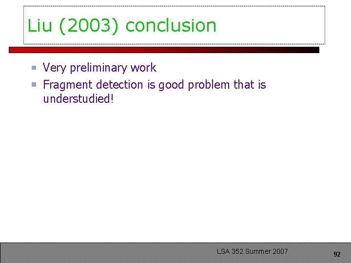 Liu (2003) conclusion Very preliminary work Fragment detection is good problem that is understudied!