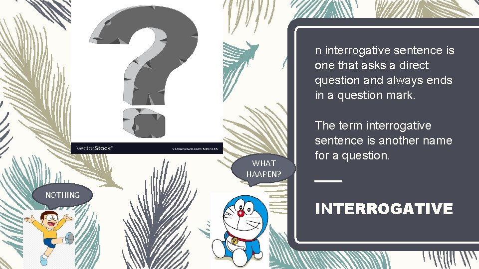 n interrogative sentence is one that asks a direct question and always ends in