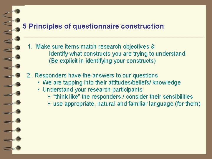 5 Principles of questionnaire construction 1. Make sure items match research objectives & Identify