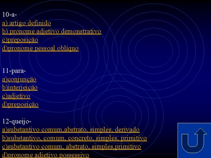 10 -aa) artigo definido b) pronome adjetivo demonstrativo c)preposição d)pronome pessoal oblíquo 11 -paraa)conjunção