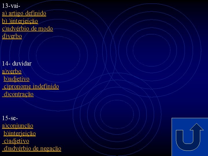 13 -vaia) artigo definido b) )interjeição c)advérbio de modo d)verbo 14 - duvidar a)verbo