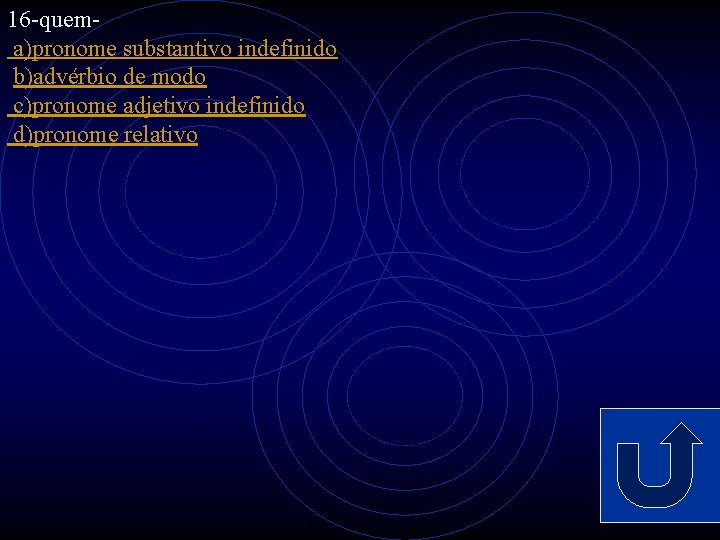 16 -quema)pronome substantivo indefinido b)advérbio de modo c)pronome adjetivo indefinido d)pronome relativo 