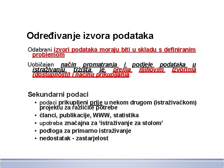 Određivanje izvora podataka Odabrani izvori podataka moraju biti u skladu s definiranim problemom Uobičajen