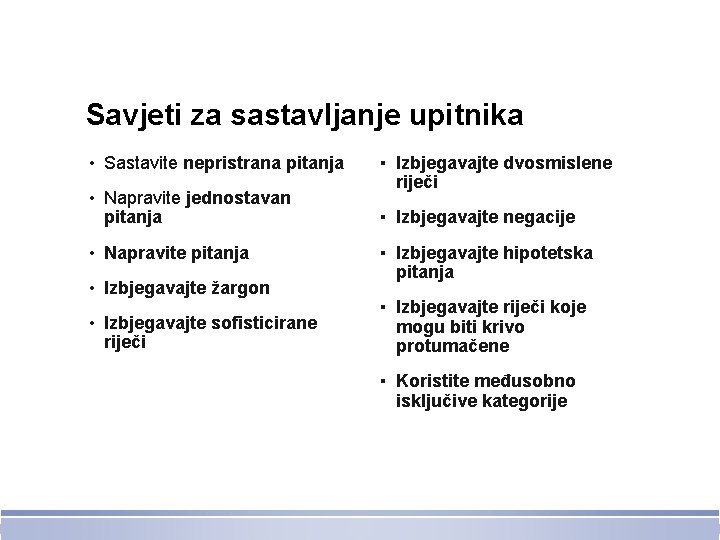 Savjeti za sastavljanje upitnika • Sastavite nepristrana pitanja • Napravite jednostavan pitanja • Napravite