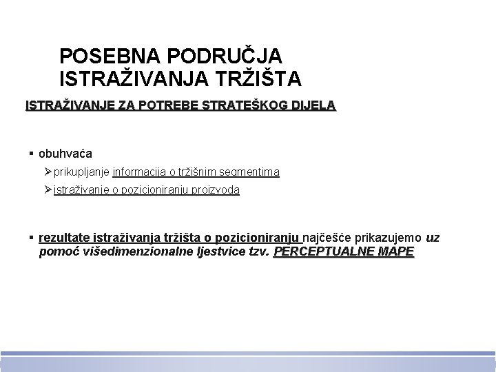 POSEBNA PODRUČJA ISTRAŽIVANJA TRŽIŠTA ISTRAŽIVANJE ZA POTREBE STRATEŠKOG DIJELA § obuhvaća Ø prikupljanje informacija