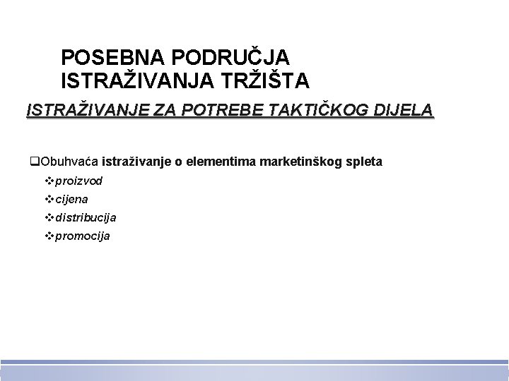 POSEBNA PODRUČJA ISTRAŽIVANJA TRŽIŠTA ISTRAŽIVANJE ZA POTREBE TAKTIČKOG DIJELA q. Obuhvaća istraživanje o elementima