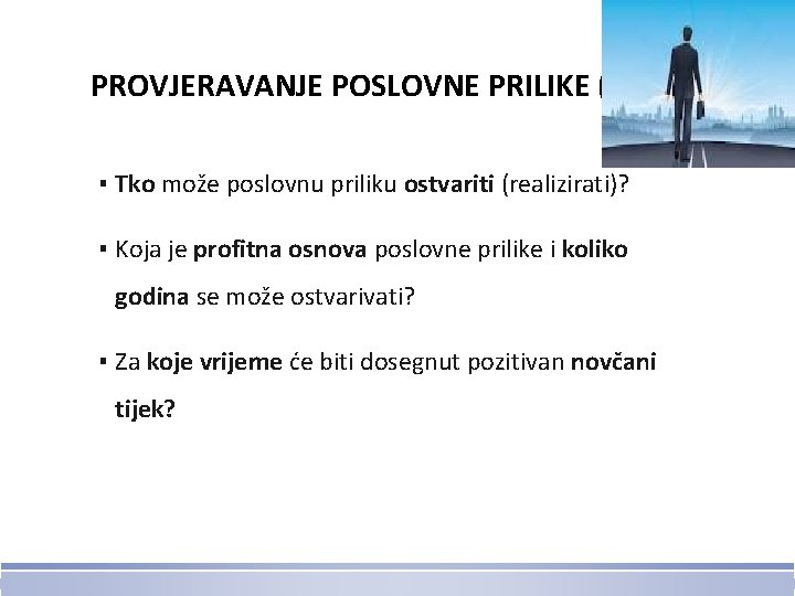 PROVJERAVANJE POSLOVNE PRILIKE (2/2) ▪ Tko može poslovnu priliku ostvariti (realizirati)? ▪ Koja je