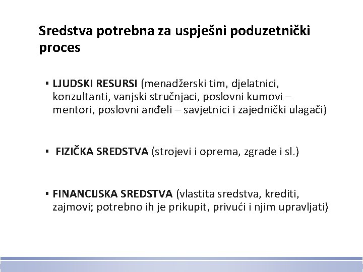 Sredstva potrebna za uspješni poduzetnički proces ▪ LJUDSKI RESURSI (menadžerski tim, djelatnici, konzultanti, vanjski