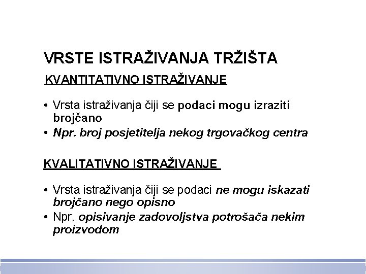 VRSTE ISTRAŽIVANJA TRŽIŠTA KVANTITATIVNO ISTRAŽIVANJE • Vrsta istraživanja čiji se podaci mogu izraziti brojčano