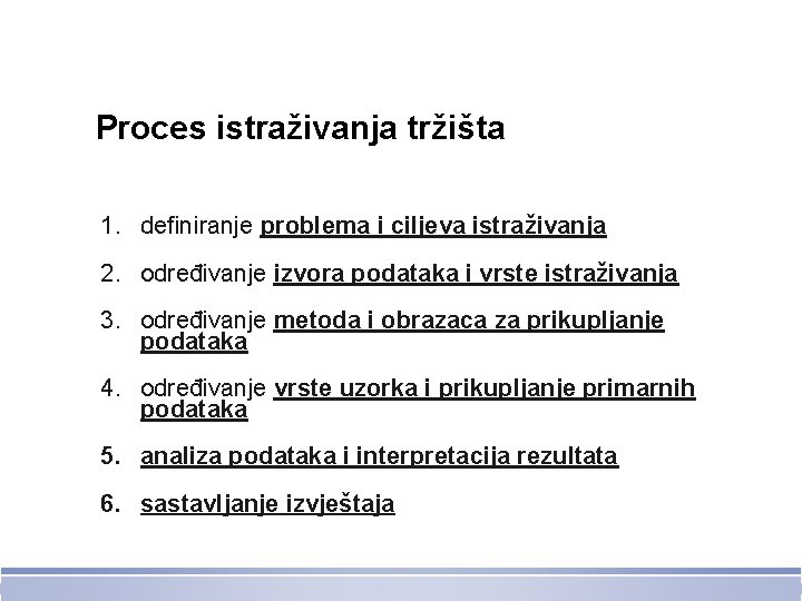 Proces istraživanja tržišta 1. definiranje problema i ciljeva istraživanja 2. određivanje izvora podataka i