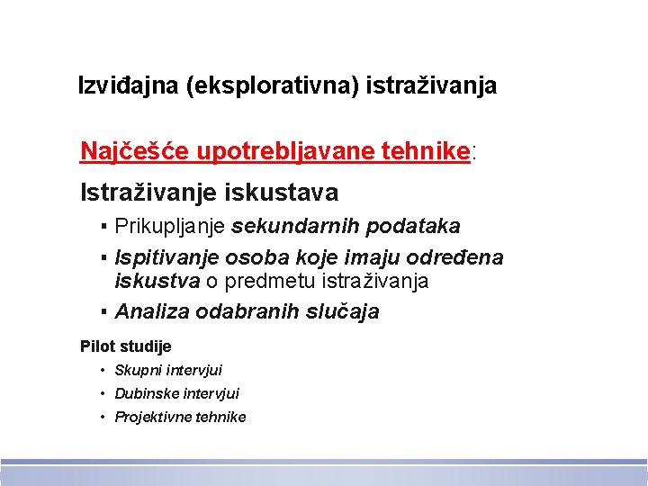 Izviđajna (eksplorativna) istraživanja Najčešće upotrebljavane tehnike: Istraživanje iskustava ▪ Prikupljanje sekundarnih podataka ▪ Ispitivanje