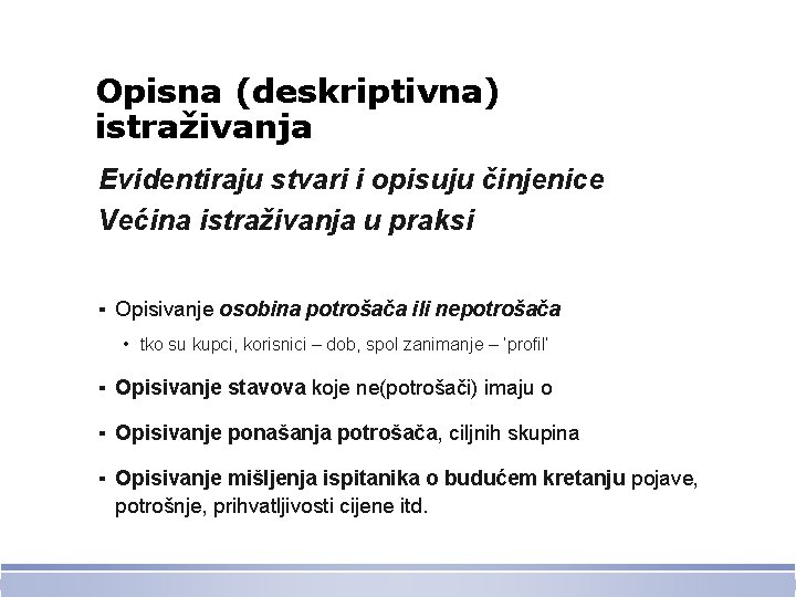 Opisna (deskriptivna) istraživanja Evidentiraju stvari i opisuju činjenice Većina istraživanja u praksi ▪ Opisivanje