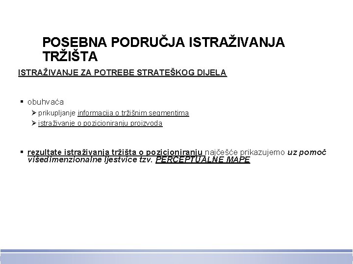 POSEBNA PODRUČJA ISTRAŽIVANJA TRŽIŠTA ISTRAŽIVANJE ZA POTREBE STRATEŠKOG DIJELA § obuhvaća Ø prikupljanje informacija