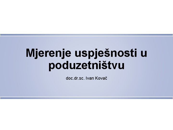 Mjerenje uspješnosti u poduzetništvu doc. dr. sc. Ivan Kovač 
