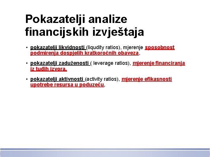 Pokazatelji analize financijskih izvještaja ▪ pokazatelji likvidnosti (liqudity ratios), mjerenje sposobnost podmirenja dospjelih kratkoročnih