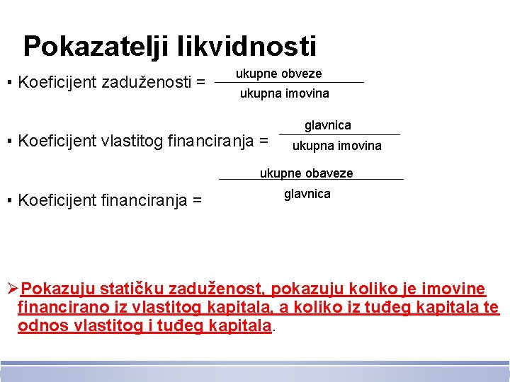 Pokazatelji likvidnosti ▪ Koeficijent zaduženosti = ukupne obveze ukupna imovina ▪ Koeficijent vlastitog financiranja