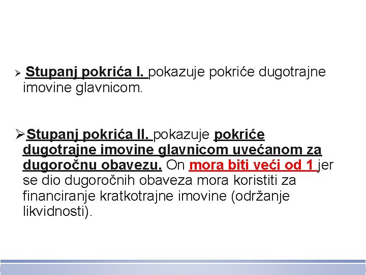 Ø Stupanj pokrića I. pokazuje pokriće dugotrajne imovine glavnicom. ØStupanj pokrića II. pokazuje pokriće