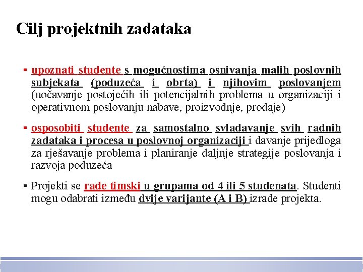 Cilj projektnih zadataka ▪ upoznati studente s mogućnostima osnivanja malih poslovnih subjekata (poduzeća i