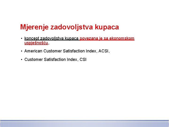 Mjerenje zadovoljstva kupaca ▪ koncept zadovoljstva kupaca povezana je sa ekonomskom uspješnošću, ▪ American
