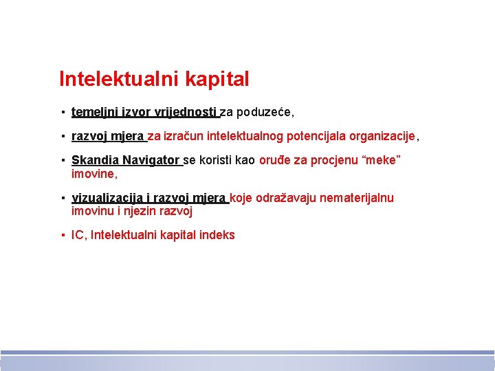 Intelektualni kapital ▪ temeljni izvor vrijednosti za poduzeće, ▪ razvoj mjera za izračun intelektualnog