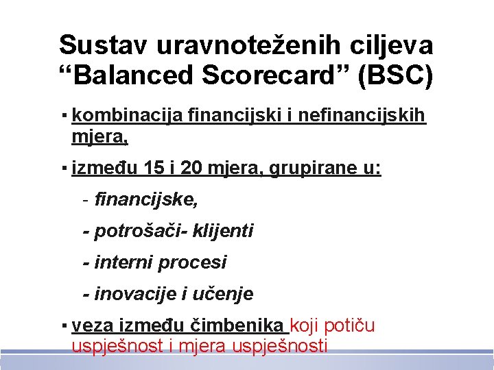Sustav uravnoteženih ciljeva “Balanced Scorecard” (BSC) ▪ kombinacija financijski i nefinancijskih mjera, ▪ između