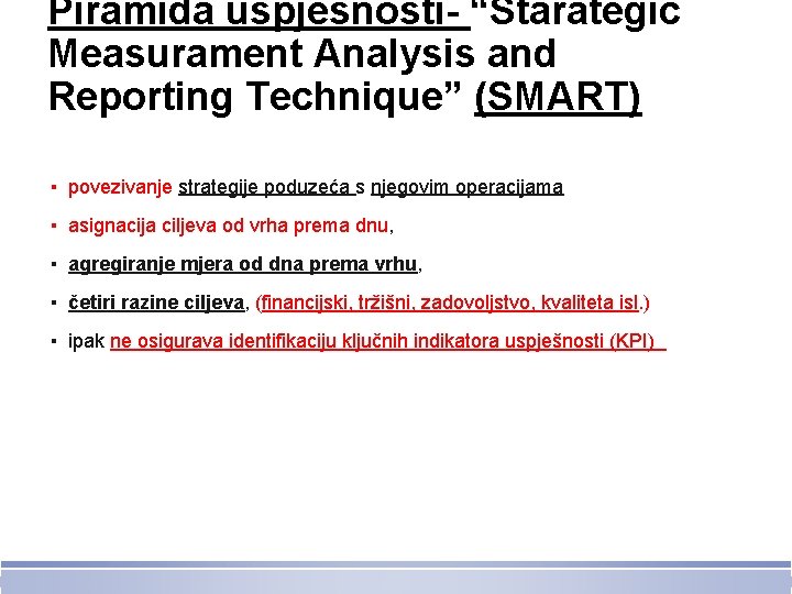 Piramida uspješnosti- “Starategic Measurament Analysis and Reporting Technique” (SMART) ▪ povezivanje strategije poduzeća s