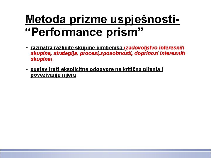 Metoda prizme uspješnosti“Performance prism” ▪ razmatra različite skupine čimbenika (zadovoljstvo interesnih skupina, strategija, procesi,