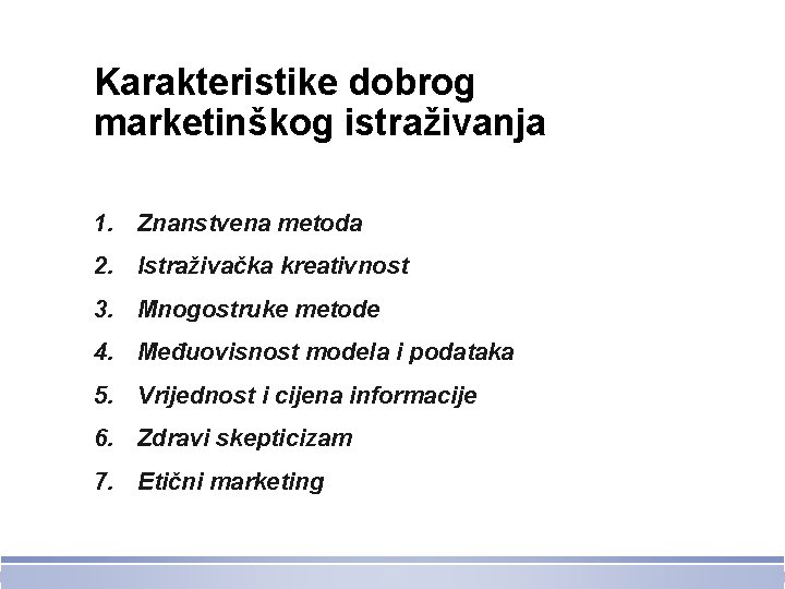 Karakteristike dobrog marketinškog istraživanja 1. Znanstvena metoda 2. Istraživačka kreativnost 3. Mnogostruke metode 4.