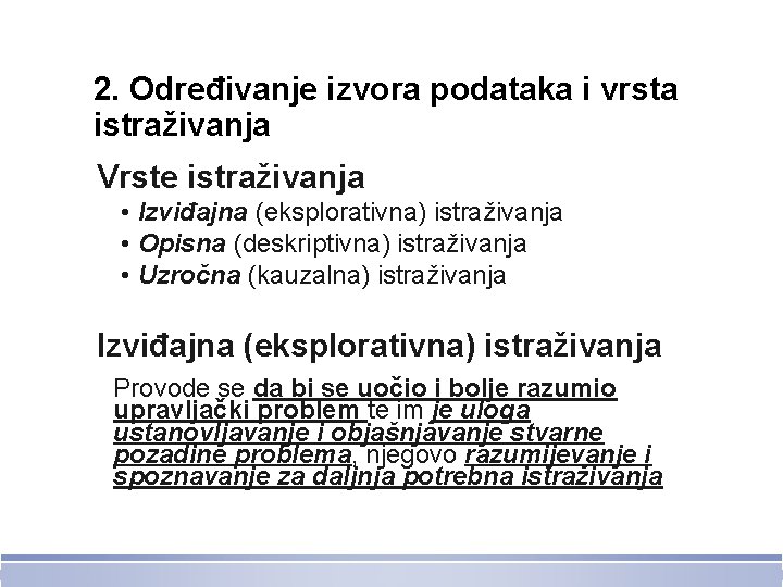 2. Određivanje izvora podataka i vrsta istraživanja Vrste istraživanja • Izviđajna (eksplorativna) istraživanja •