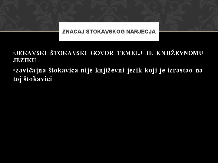ZNAČAJ ŠTOKAVSKOG NARJEČJA • JEKAVSKI ŠTOKAVSKI GOVOR TEMELJ JE KNJIŽEVNOMU JEZIKU • zavičajna štokavica