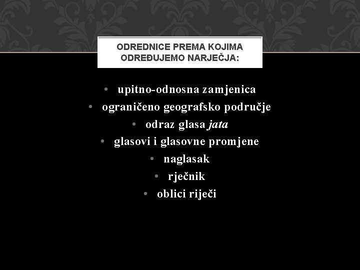 ODREDNICE PREMA KOJIMA ODREĐUJEMO NARJEČJA: • upitno-odnosna zamjenica • ograničeno geografsko područje • odraz