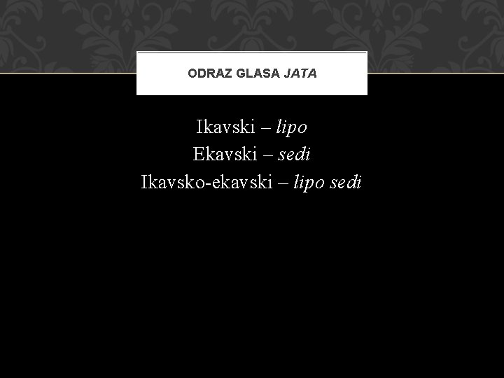 ODRAZ GLASA JATA Ikavski – lipo Ekavski – sedi Ikavsko ekavski – lipo sedi