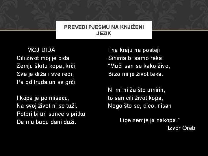PREVEDI PJESMU NA KNJIŽENI JEZIK MOJ DIDA Cili život moj je dida Zemju škrtu