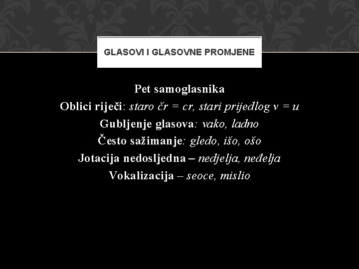 GLASOVI I GLASOVNE PROMJENE Pet samoglasnika Oblici riječi: staro čr = cr, stari prijedlog