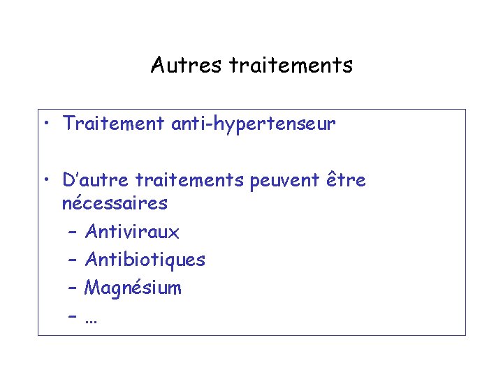 Autres traitements • Traitement anti-hypertenseur • D’autre traitements peuvent être nécessaires – Antiviraux –