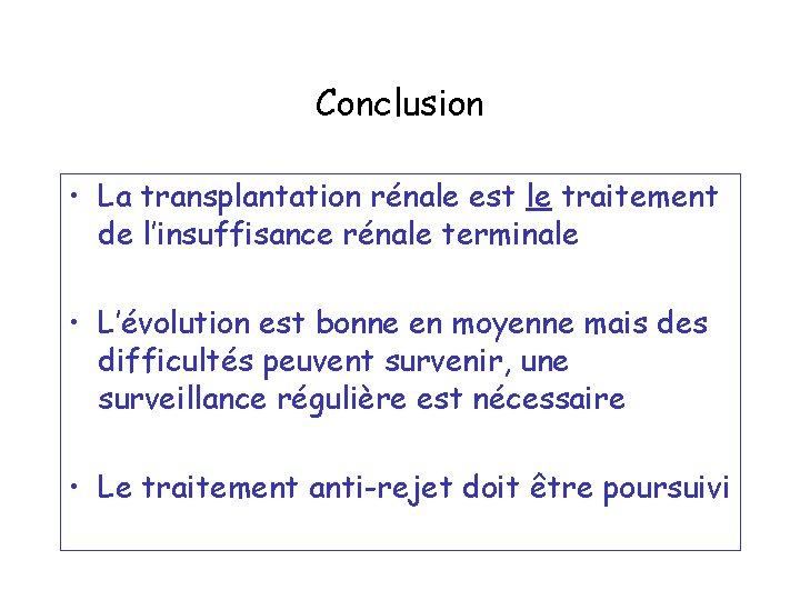 Conclusion • La transplantation rénale est le traitement de l’insuffisance rénale terminale • L’évolution