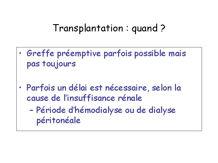 Transplantation : quand ? • Greffe préemptive parfois possible mais pas toujours • Parfois