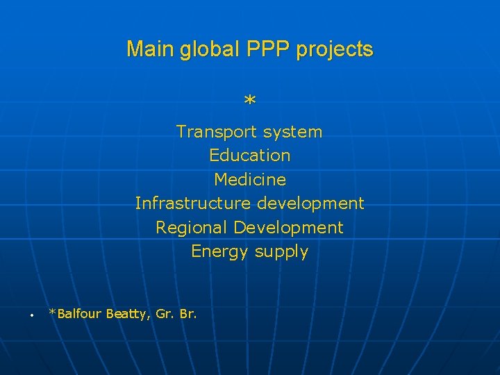 Main global PPP projects * Transport system Education Medicine Infrastructure development Regional Development Energy