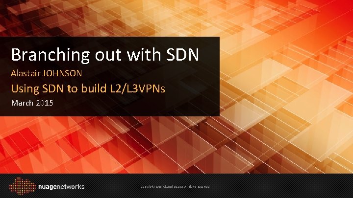 Branching out with SDN Alastair JOHNSON Using SDN to build L 2/L 3 VPNs