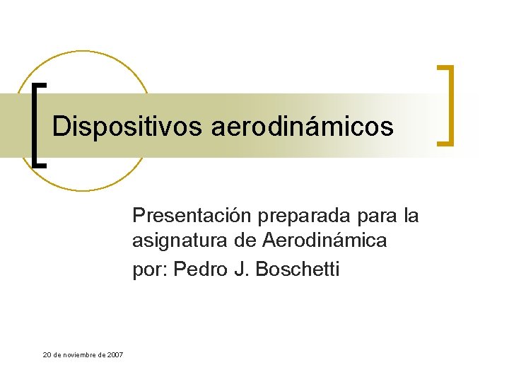 Dispositivos aerodinámicos Presentación preparada para la asignatura de Aerodinámica por: Pedro J. Boschetti 20