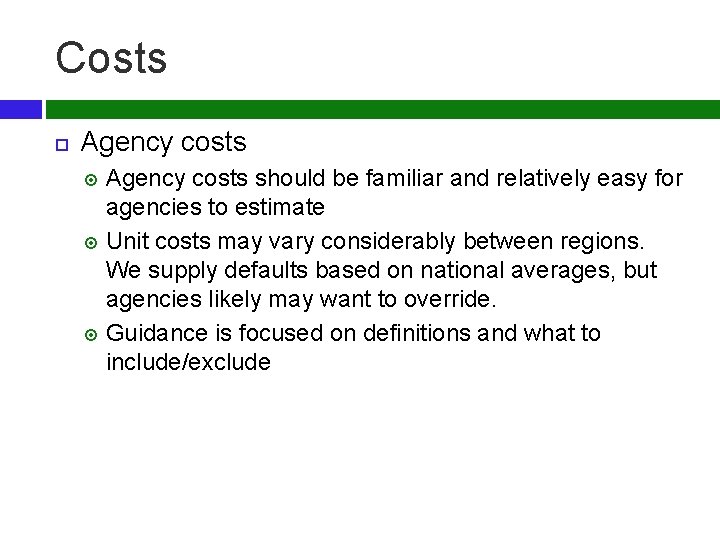 Costs Agency costs should be familiar and relatively easy for agencies to estimate Unit