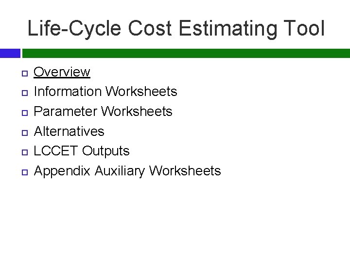 Life-Cycle Cost Estimating Tool Overview Information Worksheets Parameter Worksheets Alternatives LCCET Outputs Appendix Auxiliary