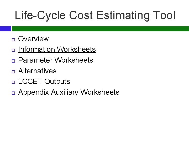 Life-Cycle Cost Estimating Tool Overview Information Worksheets Parameter Worksheets Alternatives LCCET Outputs Appendix Auxiliary