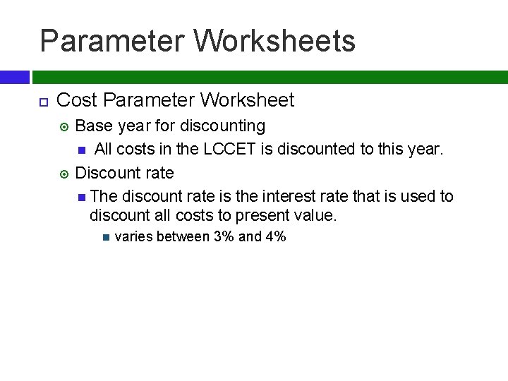 Parameter Worksheets Cost Parameter Worksheet Base year for discounting All costs in the LCCET