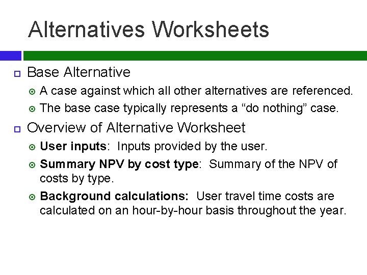 Alternatives Worksheets Base Alternative A case against which all other alternatives are referenced. The