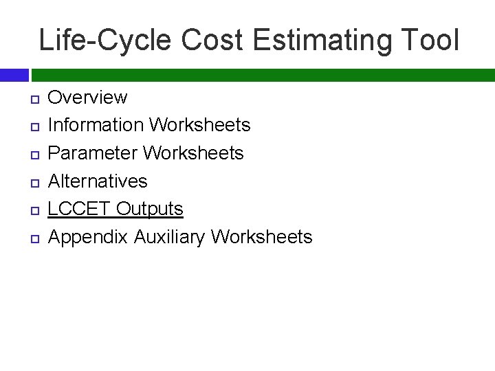 Life-Cycle Cost Estimating Tool Overview Information Worksheets Parameter Worksheets Alternatives LCCET Outputs Appendix Auxiliary